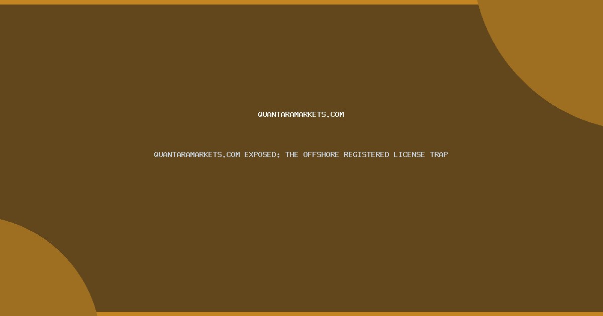 QUANTARAMARKETS.COM EXPOSED: THE OFFSHORE REGISTERED LICENSE TRAP