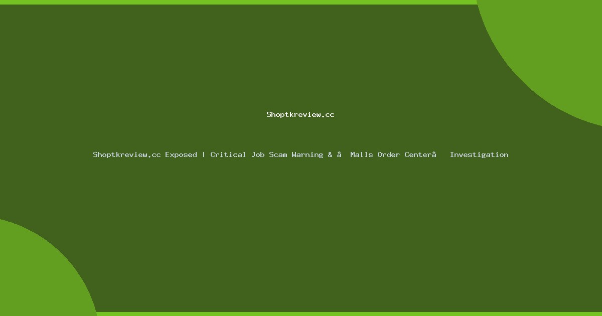 Shoptkreview.cc Exposed | Critical Job Scam Warning & “Malls Order Center” Investigation