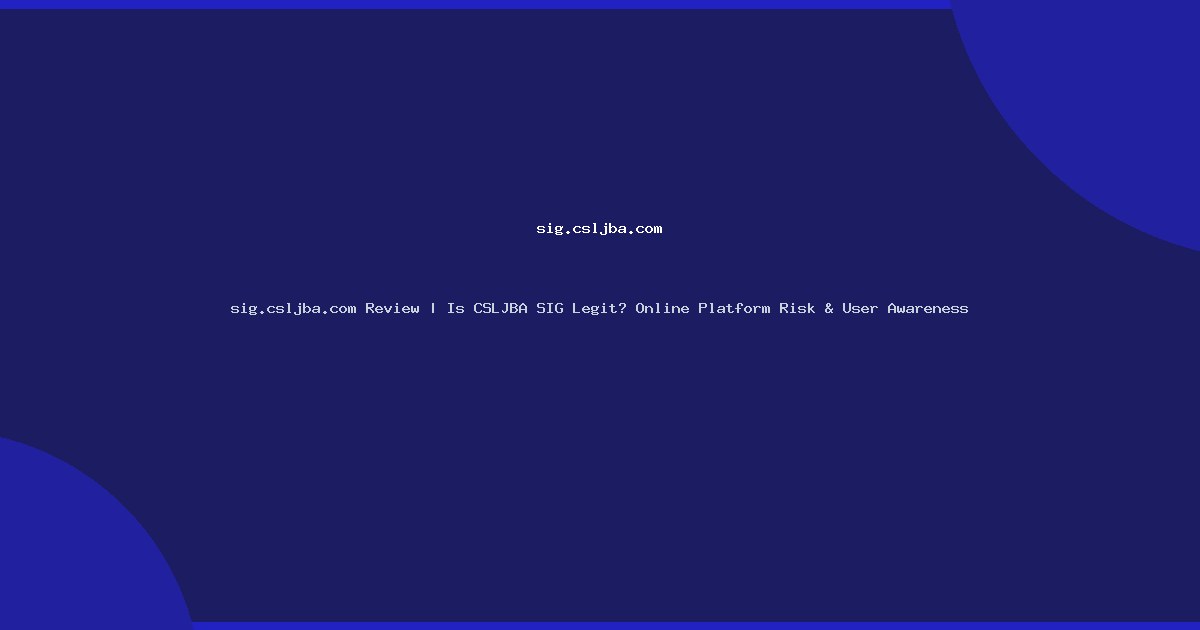 sig.csljba.com Review | Is CSLJBA SIG Legit? Online Platform Risk & User Awareness