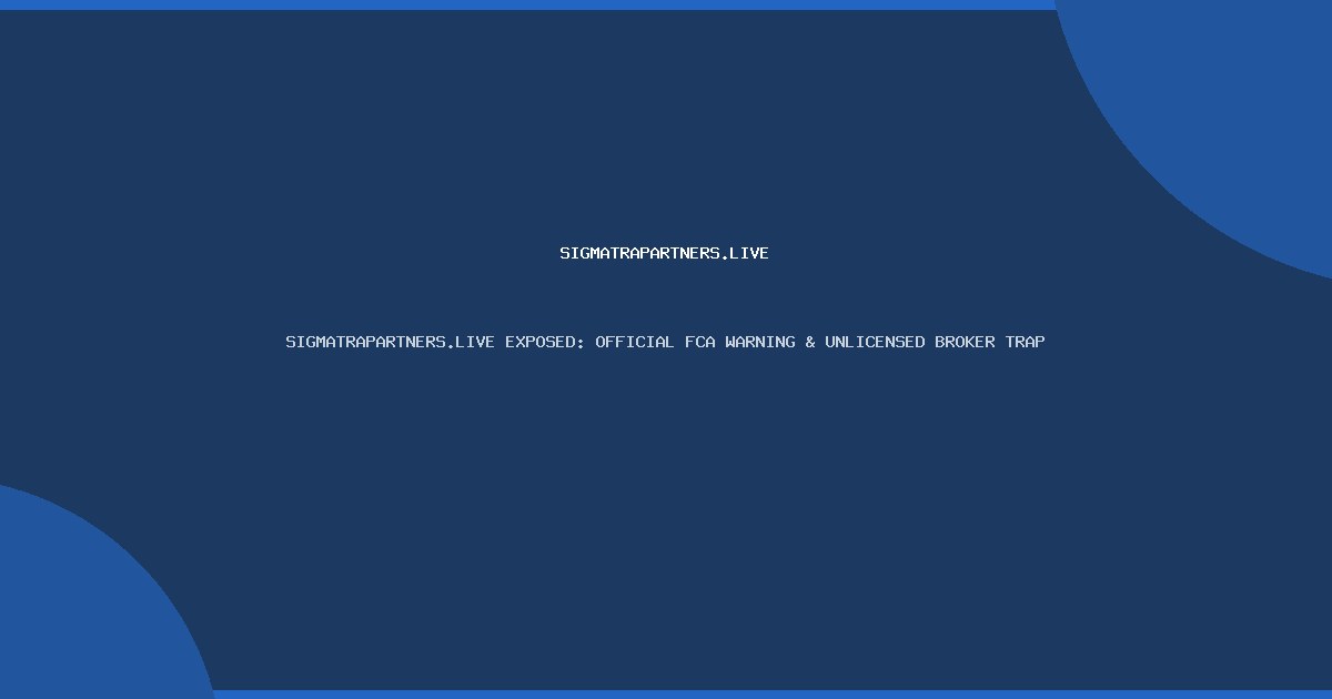 SIGMATRAPARTNERS.LIVE EXPOSED: OFFICIAL FCA WARNING & UNLICENSED BROKER TRAP