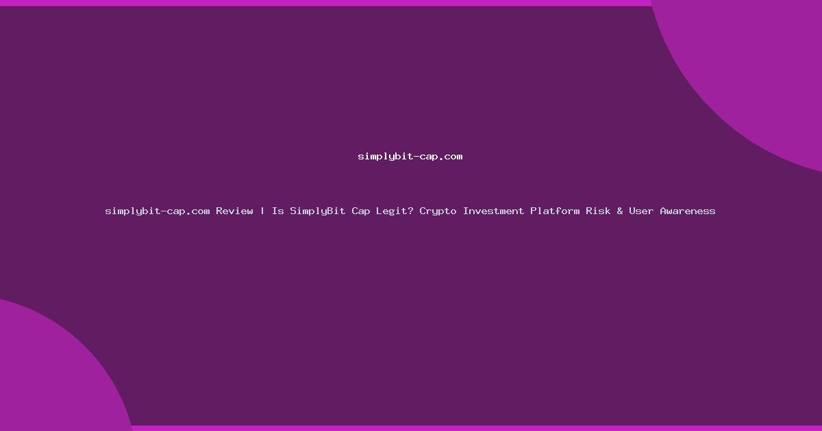 simplybit-cap.com Review | Is SimplyBit Cap Legit? Crypto Investment Platform Risk & User Awareness