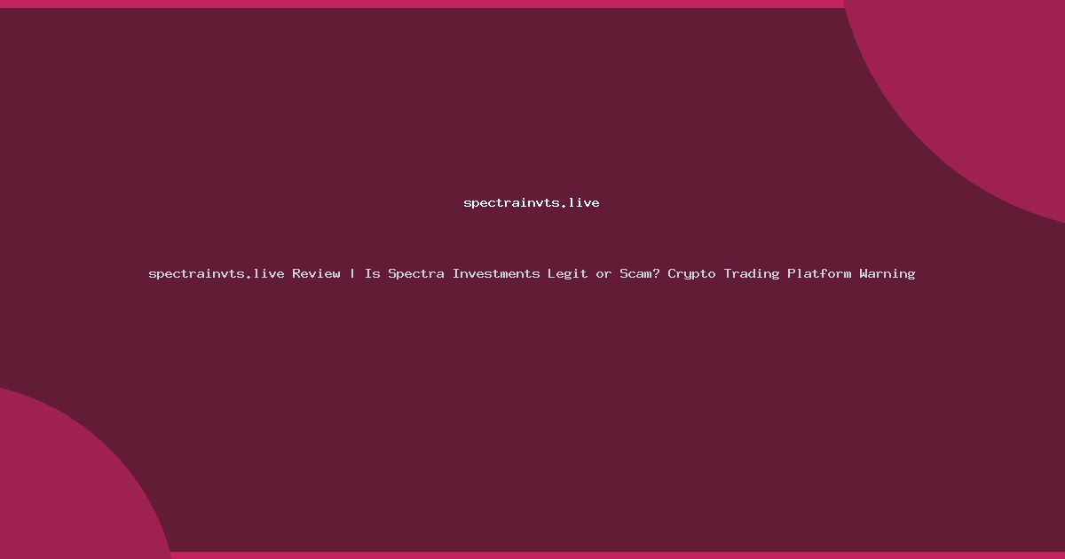 spectrainvts.live Review | Is Spectra Investments Legit or Scam? Crypto Trading Platform Warning
