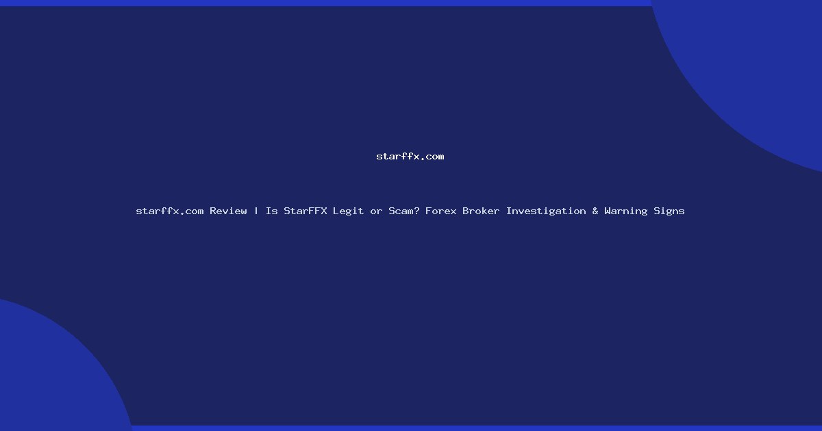 starffx.com Review | Is StarFFX Legit or Scam? Forex Broker Investigation & Warning Signs