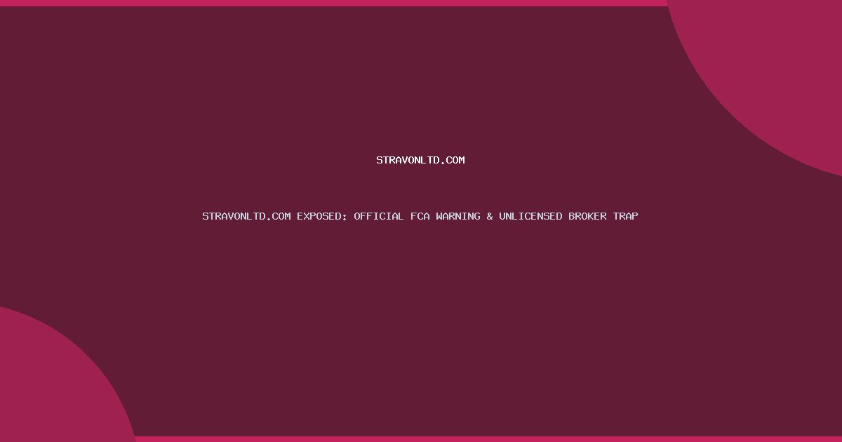 STRAVONLTD.COM EXPOSED: OFFICIAL FCA WARNING & UNLICENSED BROKER TRAP
