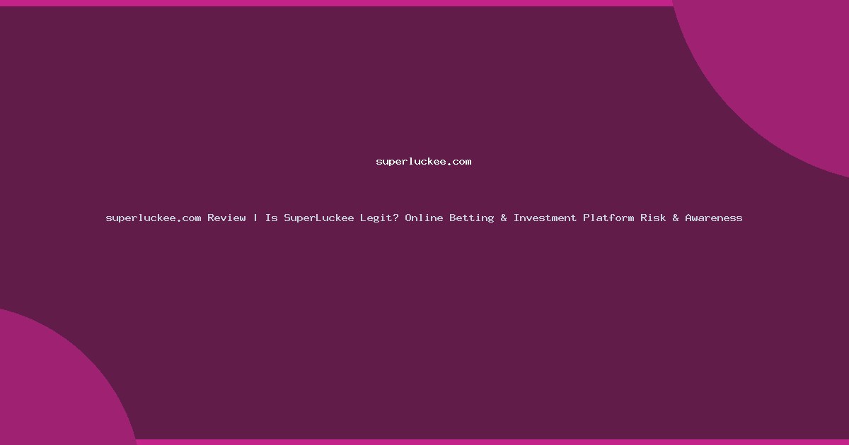 superluckee.com Review | Is SuperLuckee Legit? Online Betting & Investment Platform Risk & Awareness