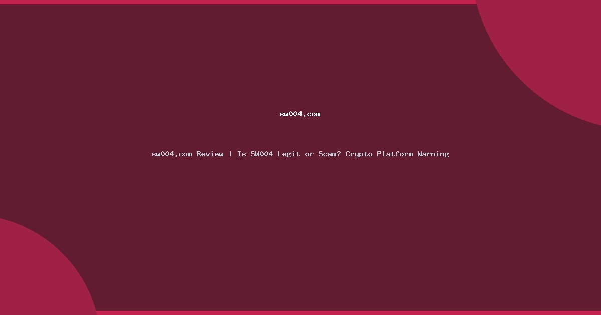 sw004.com Review | Is SW004 Legit or Scam? Crypto Platform Warning