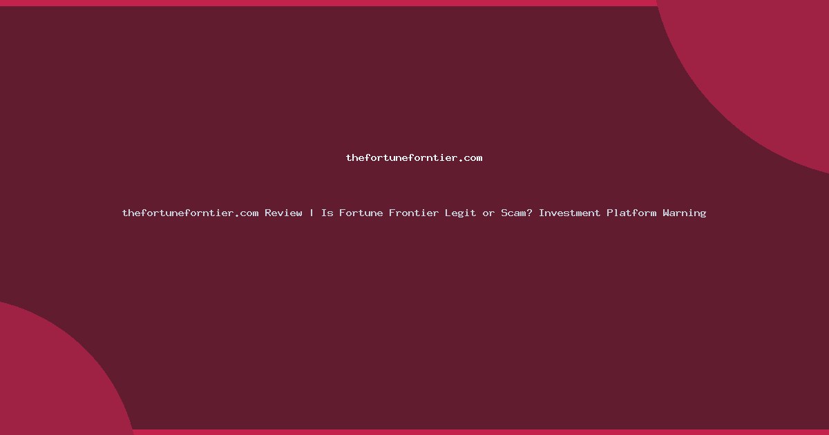 thefortuneforntier.com Review | Is Fortune Frontier Legit or Scam? Investment Platform Warning