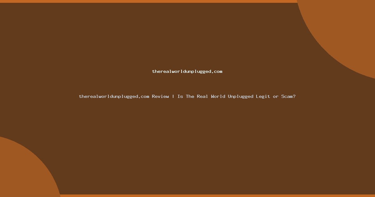 therealworldunplugged.com Review | Is The Real World Unplugged Legit or Scam?