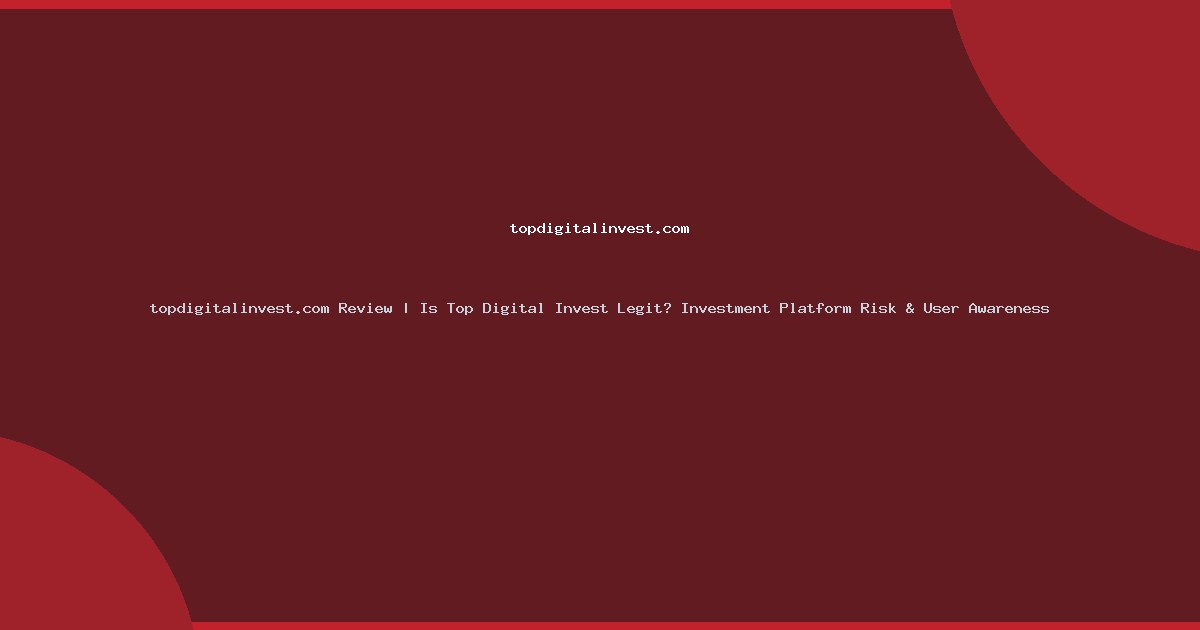 topdigitalinvest.com Review | Is Top Digital Invest Legit? Investment Platform Risk & User Awareness