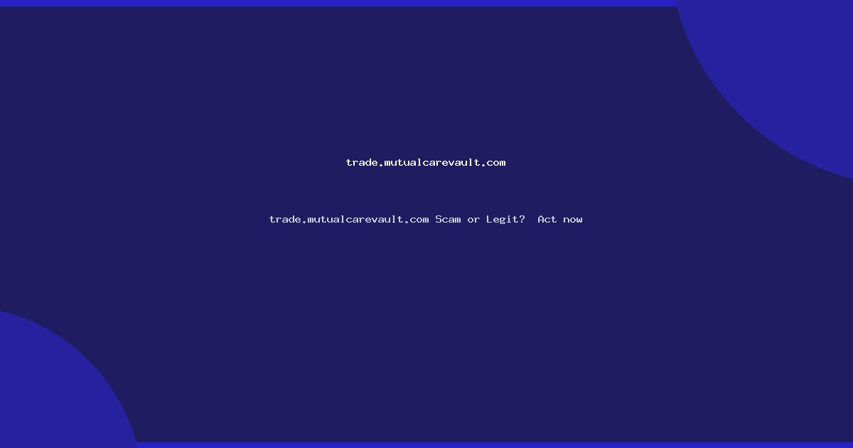 trade.mutualcarevault.com Scam or Legit?  Act now