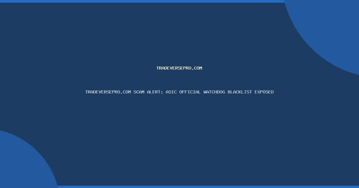 TRADEVERSEPRO.COM SCAM ALERT: ASIC OFFICIAL WATCHDOG BLACKLIST EXPOSED