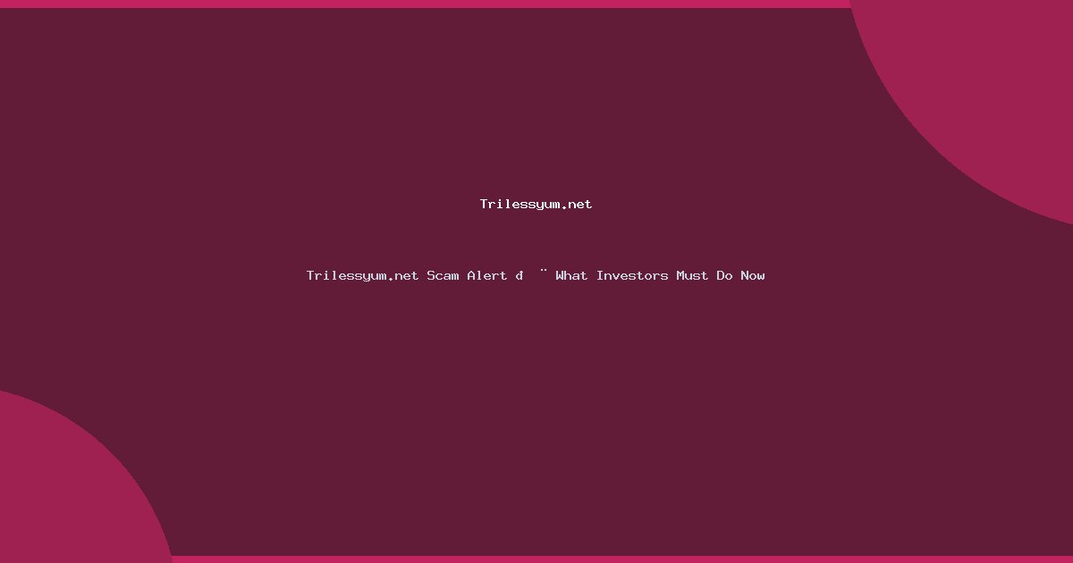 Trilessyum.net Scam Alert 🚨 What Investors Must Do Now
