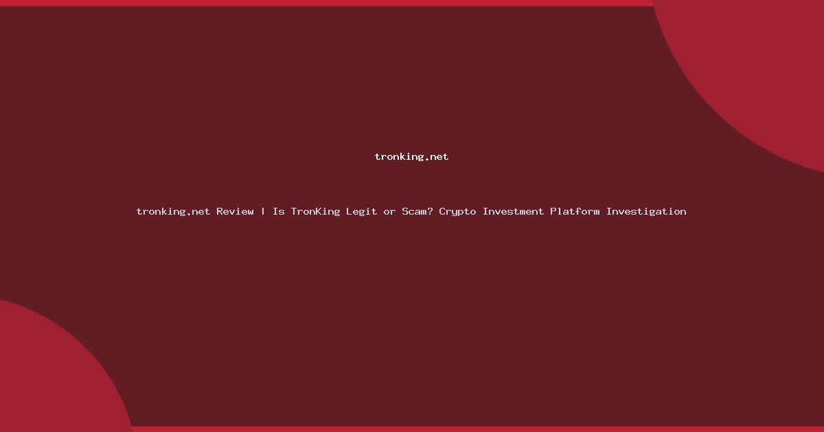 tronking.net Review | Is TronKing Legit or Scam? Crypto Investment Platform Investigation