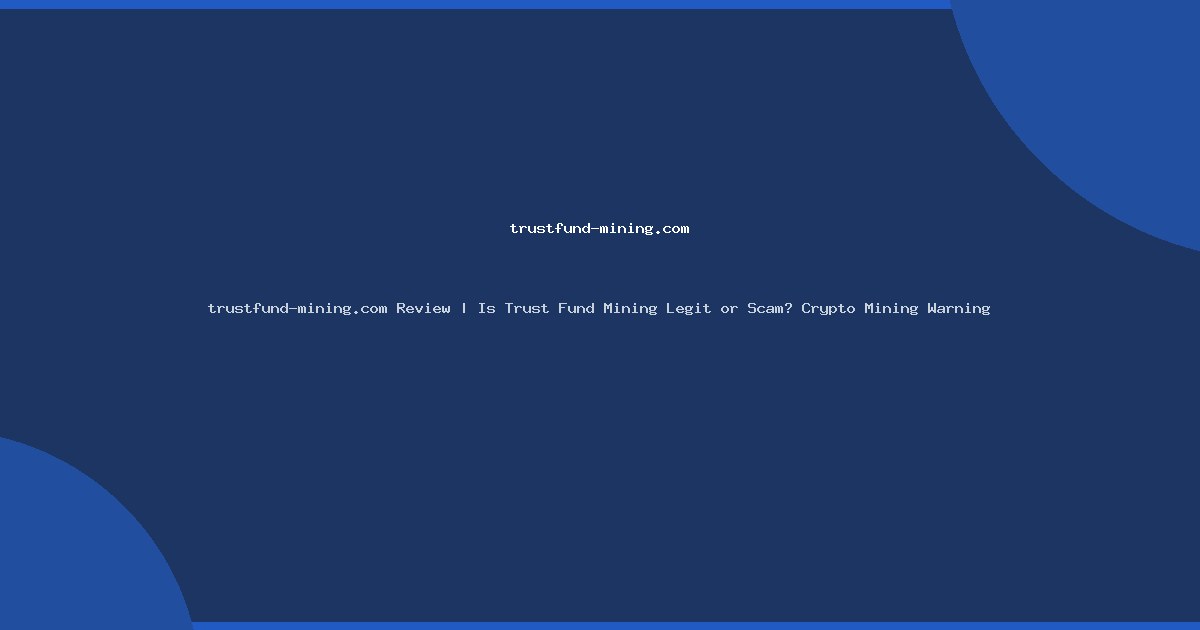 trustfund-mining.com Review | Is Trust Fund Mining Legit or Scam? Crypto Mining Warning