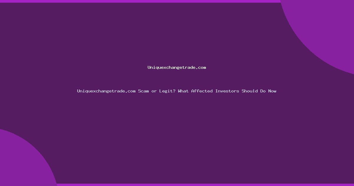 Uniquexchangetrade.com Scam or Legit? What Affected Investors Should Do Now