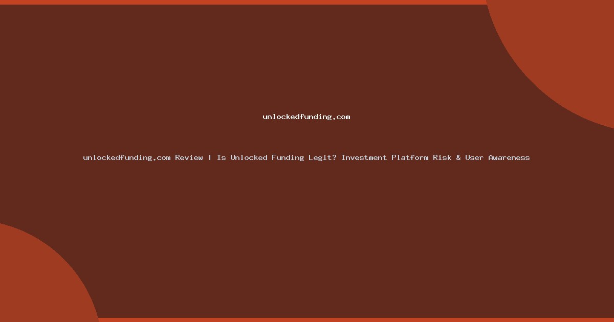 unlockedfunding.com Review | Is Unlocked Funding Legit? Investment Platform Risk & User Awareness