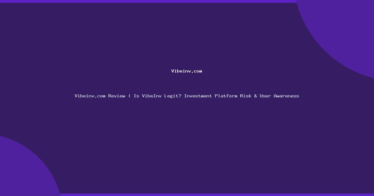 Vibeinv.com Review | Is VibeInv Legit? Investment Platform Risk & User Awareness