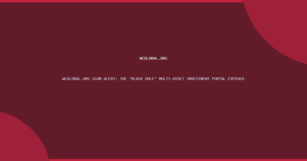 WCGLOBAL.ORG SCAM ALERT: THE “BLACK HOLE” MULTI-ASSET INVESTMENT PORTAL EXPOSED
