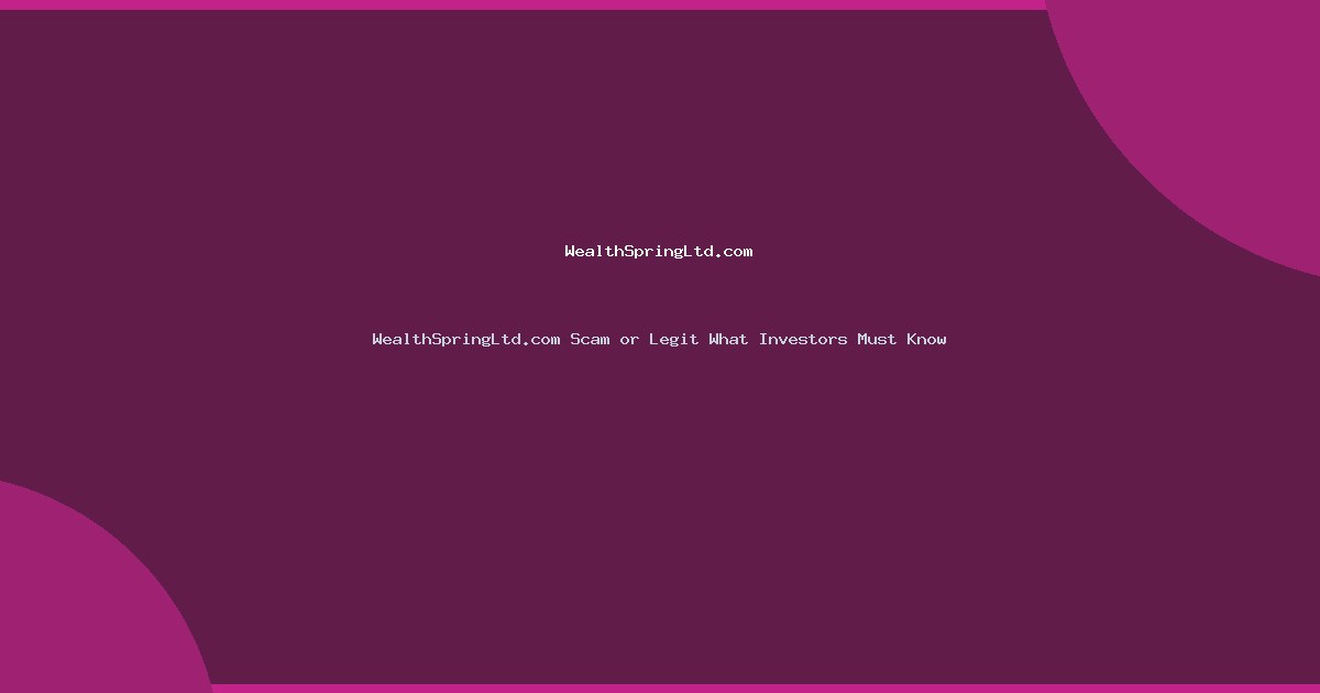 WealthSpringLtd.com Scam or Legit What Investors Must Know