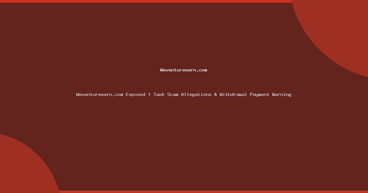 Weventureearn.com Exposed | Task Scam Allegations & Withdrawal Payment Warning