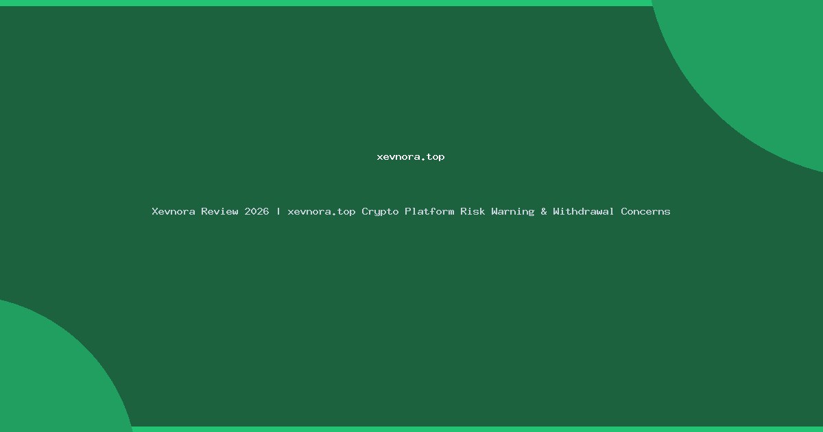 Xevnora Review 2026 | xevnora.top Crypto Platform Risk Warning & Withdrawal Concerns