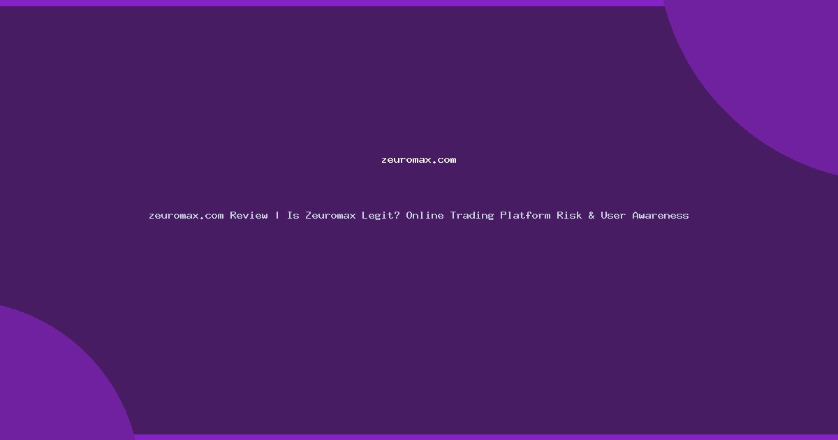 zeuromax.com Review | Is Zeuromax Legit? Online Trading Platform Risk & User Awareness