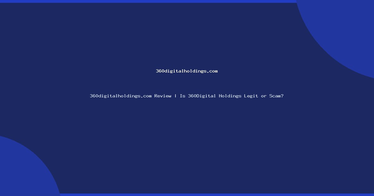 360digitalholdings.com Review | Is 360Digital Holdings Legit or Scam?