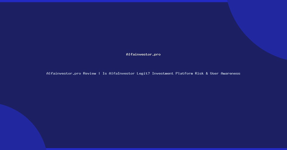 Alfainvestor.pro Review | Is AlfaInvestor Legit? Investment Platform Risk & User Awareness