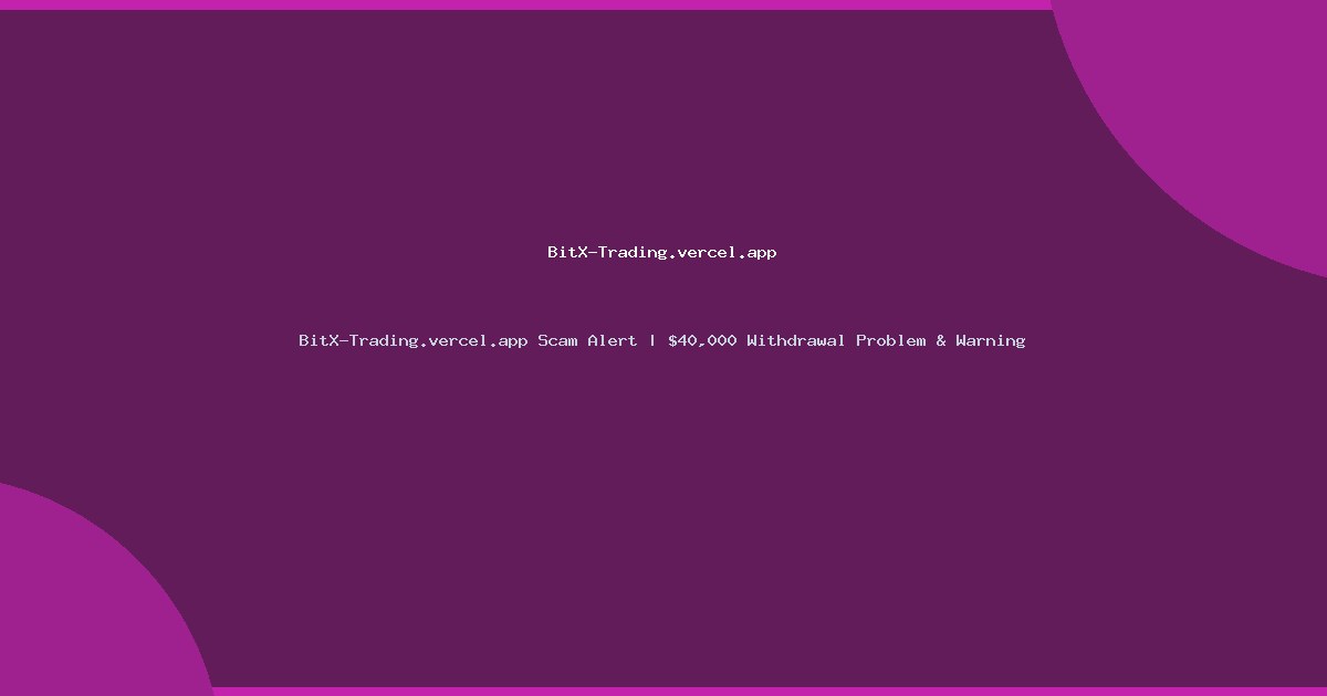 BitX-Trading.vercel.app Scam Alert | $40,000 Withdrawal Problem & Warning