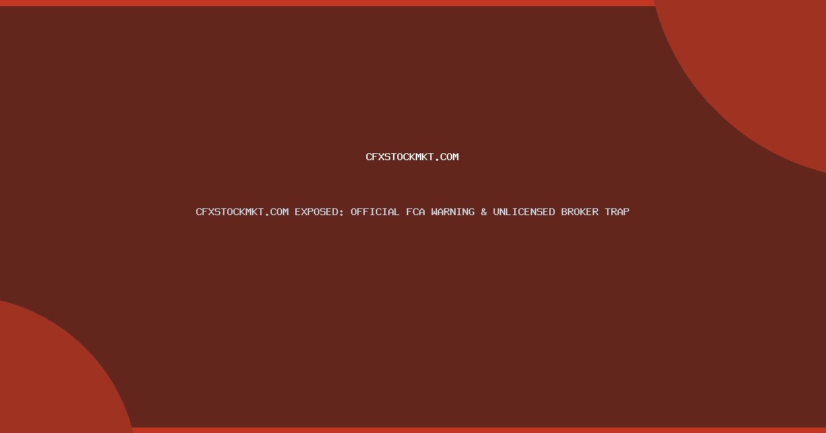 CFXSTOCKMKT.COM EXPOSED: OFFICIAL FCA WARNING & UNLICENSED BROKER TRAP