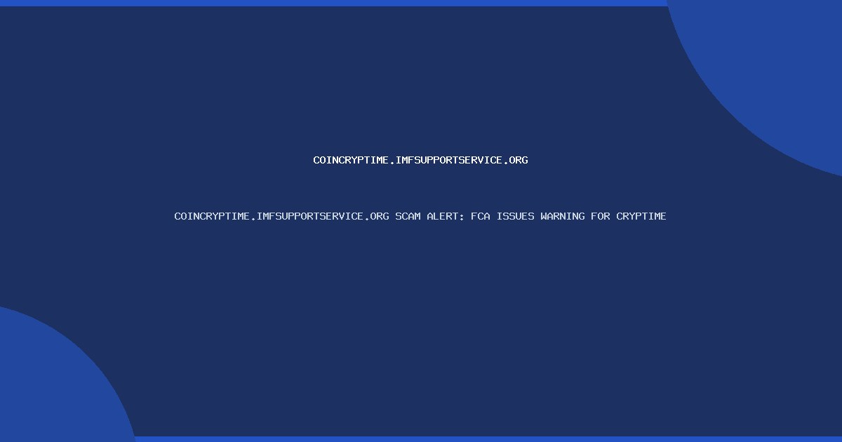 COINCRYPTIME.IMFSUPPORTSERVICE.ORG SCAM ALERT: FCA ISSUES WARNING FOR CRYPTIME