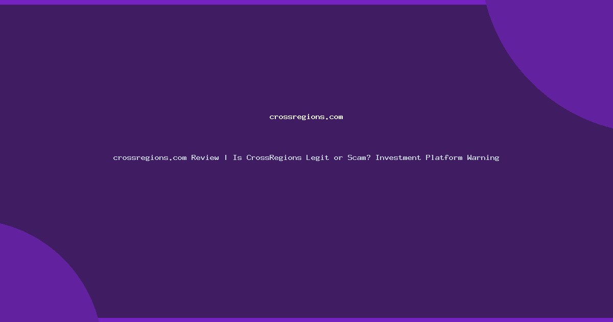 crossregions.com Review | Is CrossRegions Legit or Scam? Investment Platform Warning