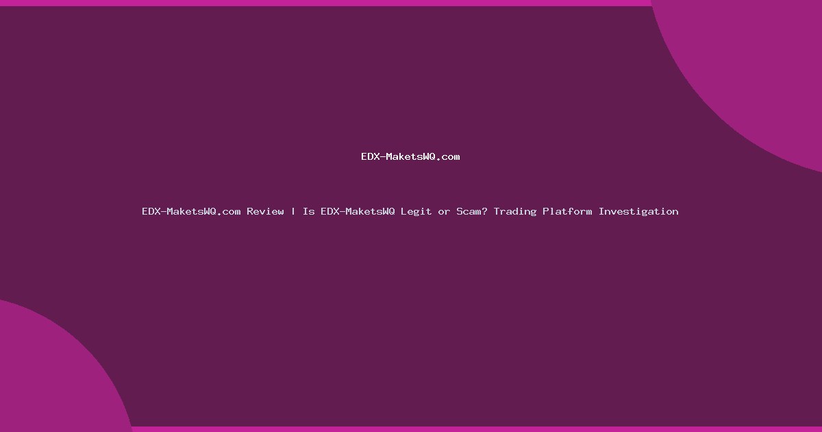 EDX-MaketsWQ.com Review | Is EDX-MaketsWQ Legit or Scam? Trading Platform Investigation