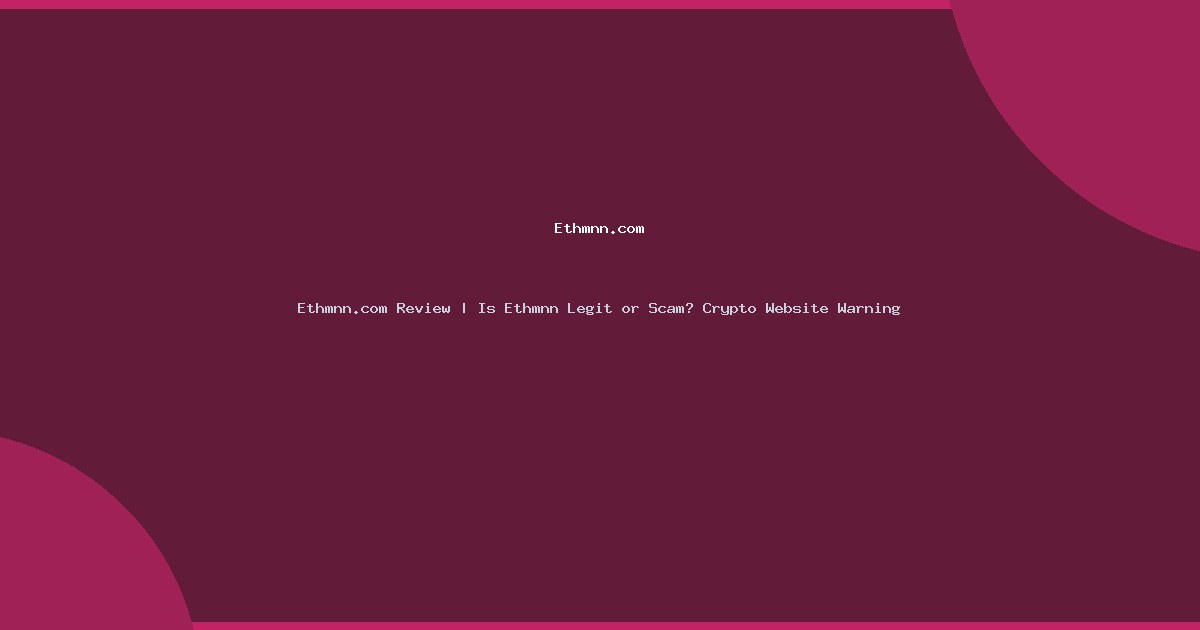Ethmnn.com Review | Is Ethmnn Legit or Scam? Crypto Website Warning