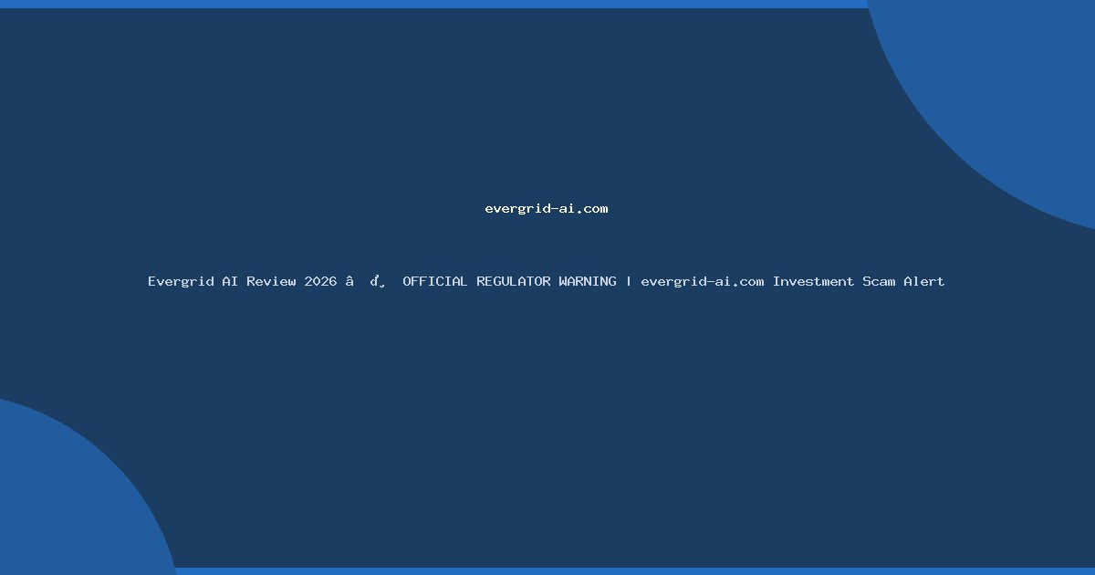 Evergrid AI Review 2026 ⚠️ OFFICIAL REGULATOR WARNING | evergrid-ai.com Investment Scam Alert