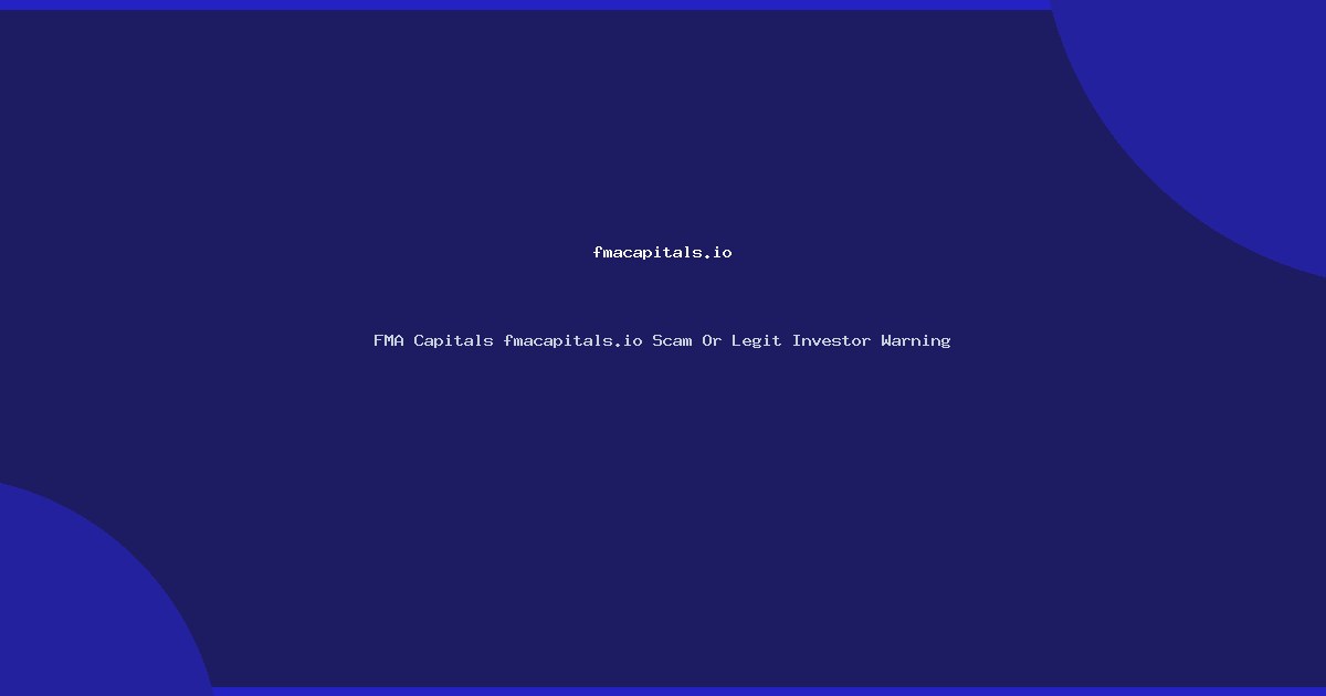 FMA Capitals fmacapitals.io Scam Or Legit Investor Warning