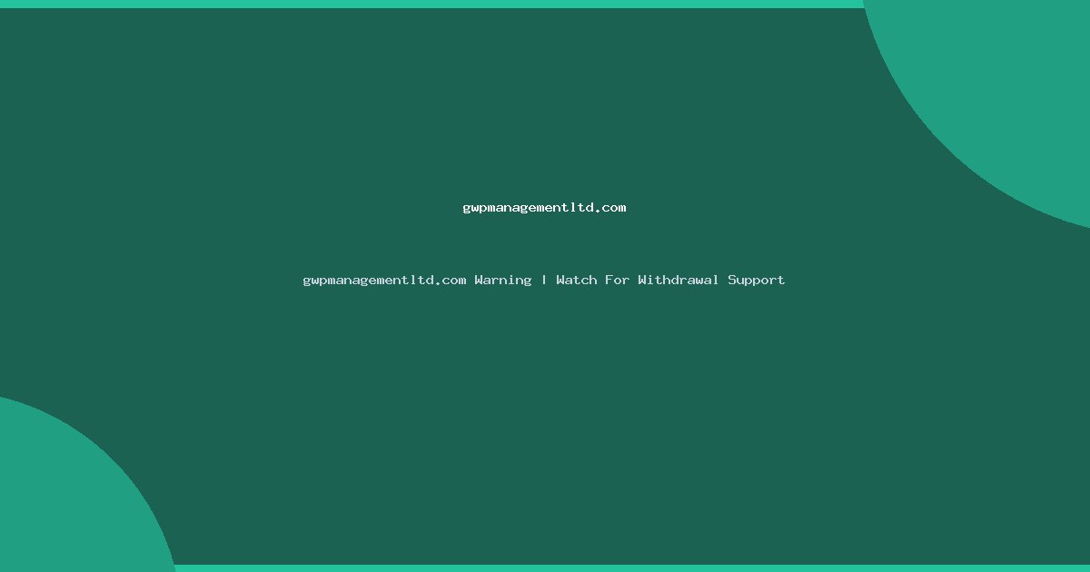 gwpmanagementltd.com Warning | Watch For Withdrawal Support