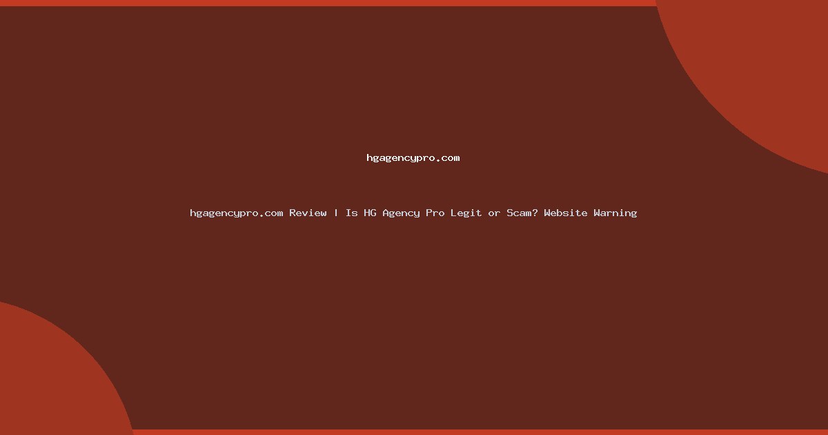 hgagencypro.com Review | Is HG Agency Pro Legit or Scam? Website Warning