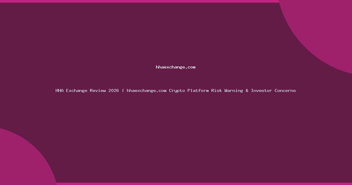 HHA Exchange Review 2026 | hhaexchange.com Crypto Platform Risk Warning & Investor Concerns