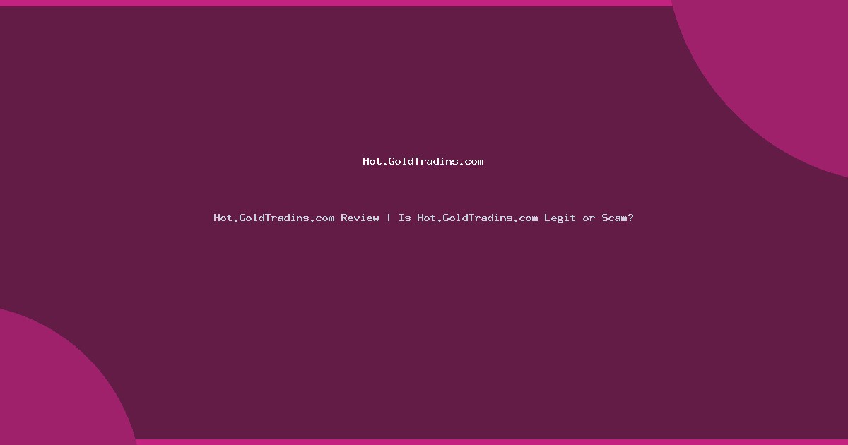 Hot.GoldTradins.com Review | Is Hot.GoldTradins.com Legit or Scam?