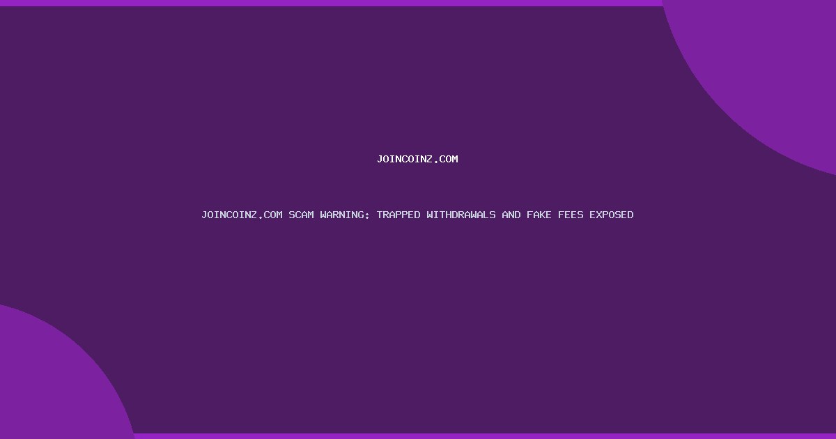 JOINCOINZ.COM SCAM WARNING: TRAPPED WITHDRAWALS AND FAKE FEES EXPOSED