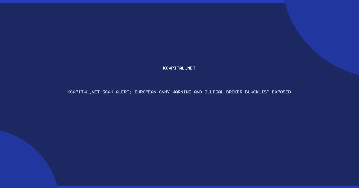 KCAPITAL.NET SCAM ALERT: EUROPEAN CNMV WARNING AND ILLEGAL BROKER BLACKLIST EXPOSED