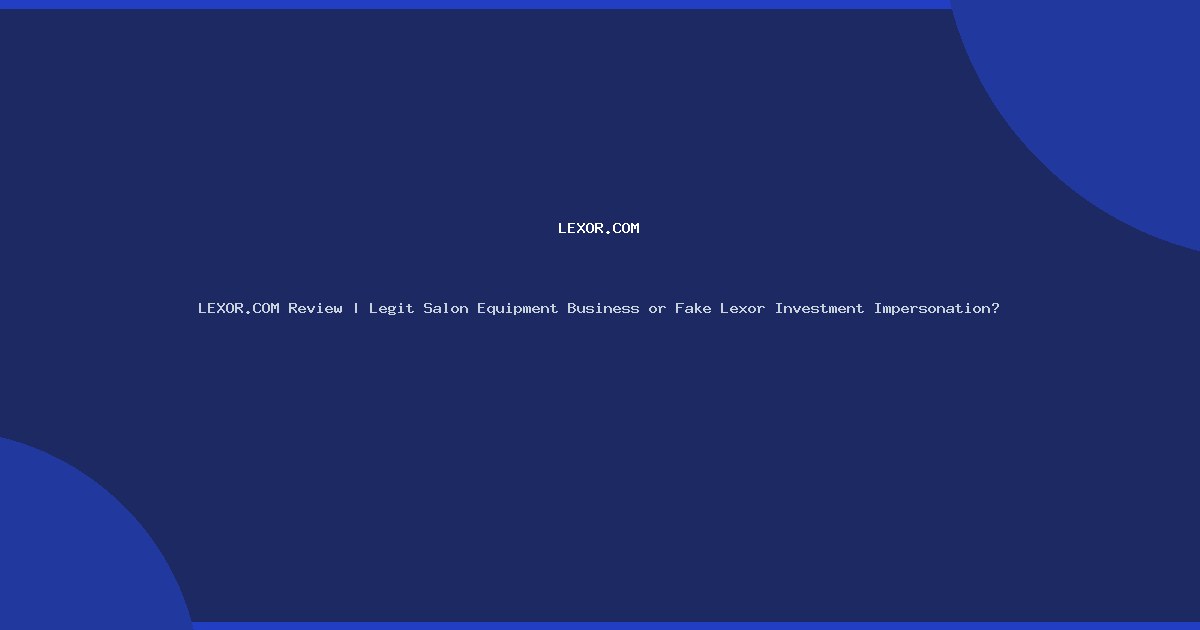 LEXOR.COM Review | Legit Salon Equipment Business or Fake Lexor Investment Impersonation?