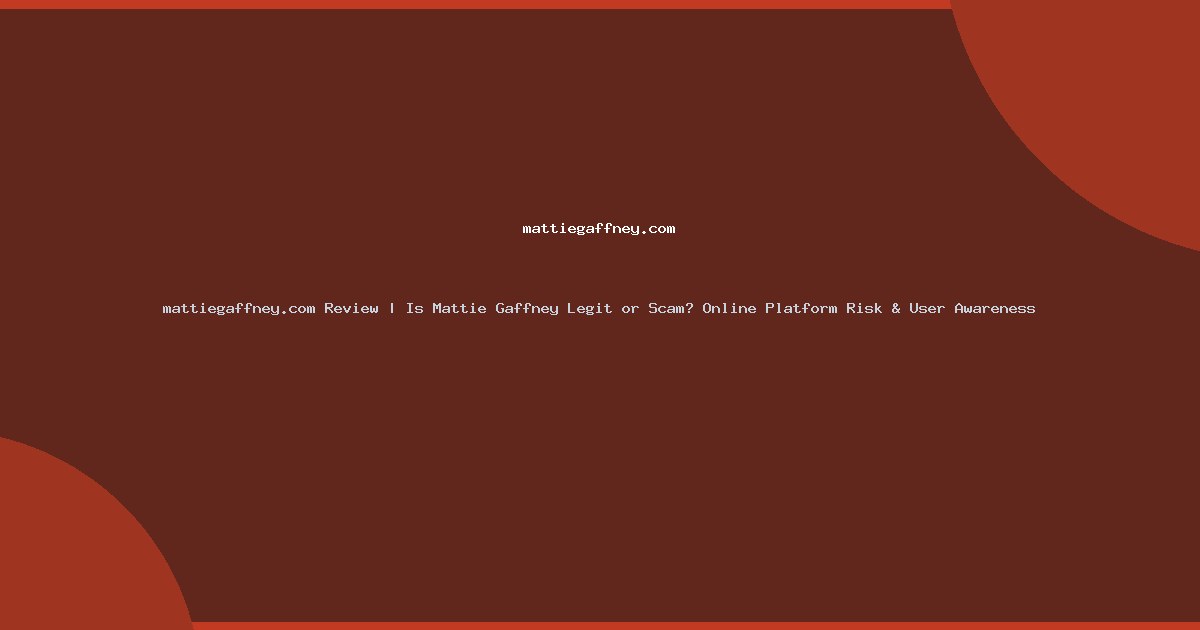 mattiegaffney.com Review | Is Mattie Gaffney Legit or Scam? Online Platform Risk & User Awareness