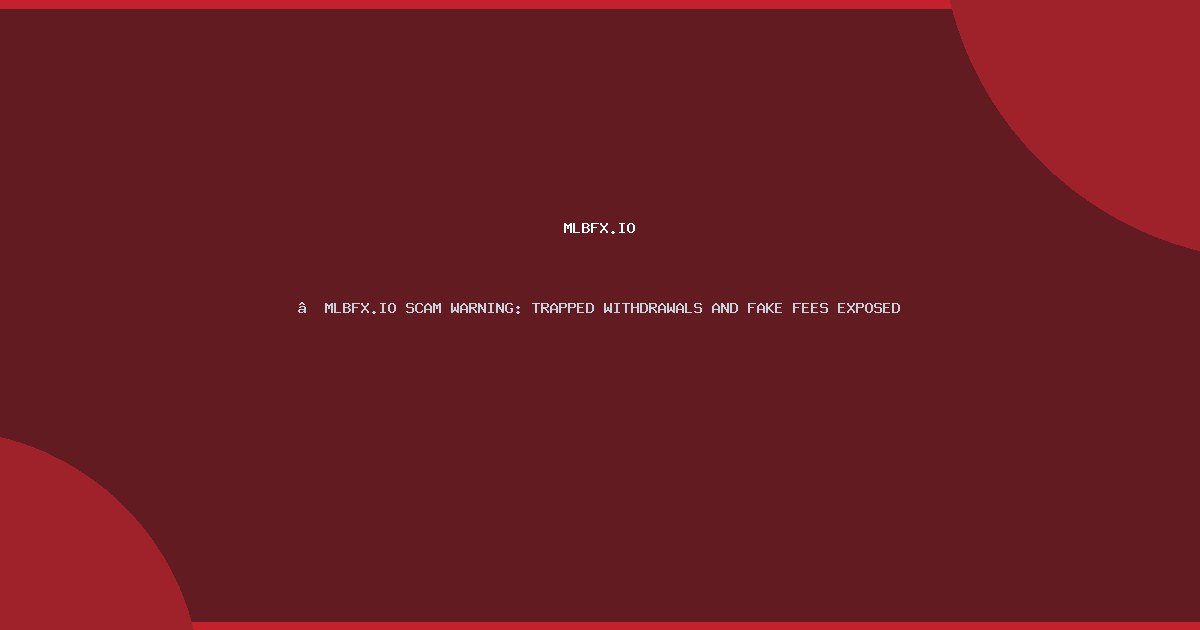 ​MLBFX.IO SCAM WARNING: TRAPPED WITHDRAWALS AND FAKE FEES EXPOSED