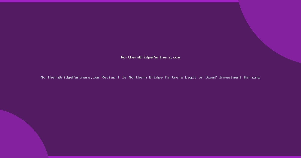 NorthernBridgePartners.com Review | Is Northern Bridge Partners Legit or Scam? Investment Warning