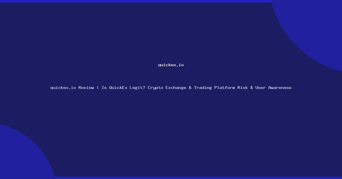 quickex.io Review | Is QuickEx Legit? Crypto Exchange & Trading Platform Risk & User Awareness