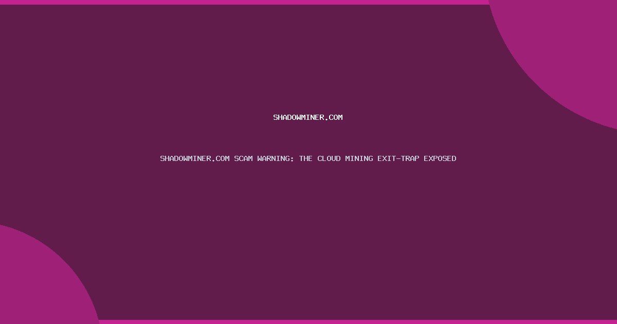 SHADOWMINER.COM SCAM WARNING: THE CLOUD MINING EXIT-TRAP EXPOSED