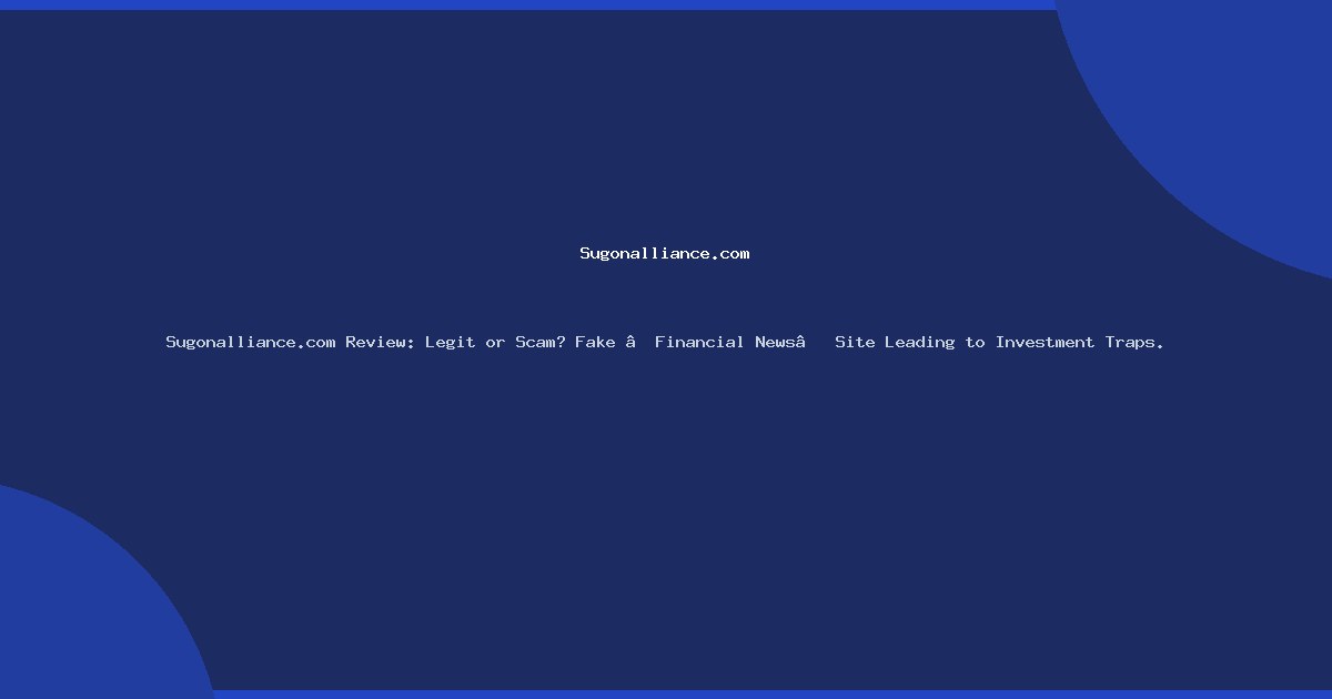 Sugonalliance.com Review: Legit or Scam? Fake “Financial News” Site Leading to Investment Traps.