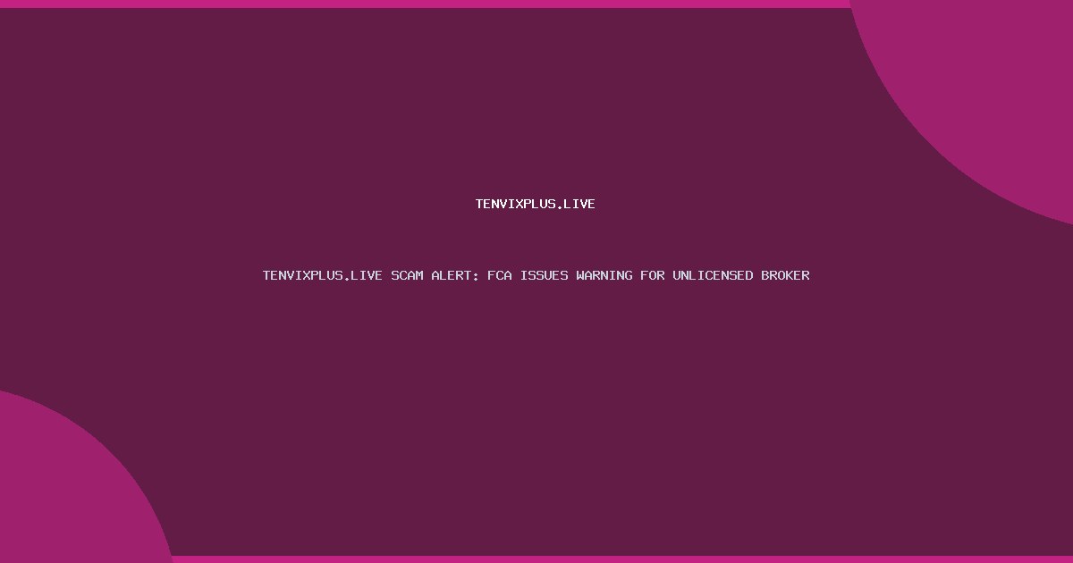 TENVIXPLUS.LIVE SCAM ALERT: FCA ISSUES WARNING FOR UNLICENSED BROKER